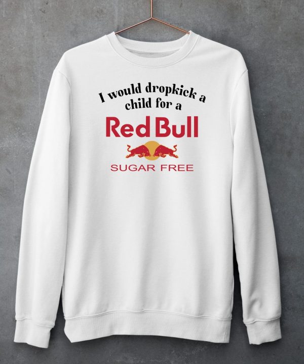 I Would Dropkick A Child For A Sugarfree Red Bull Shirt5