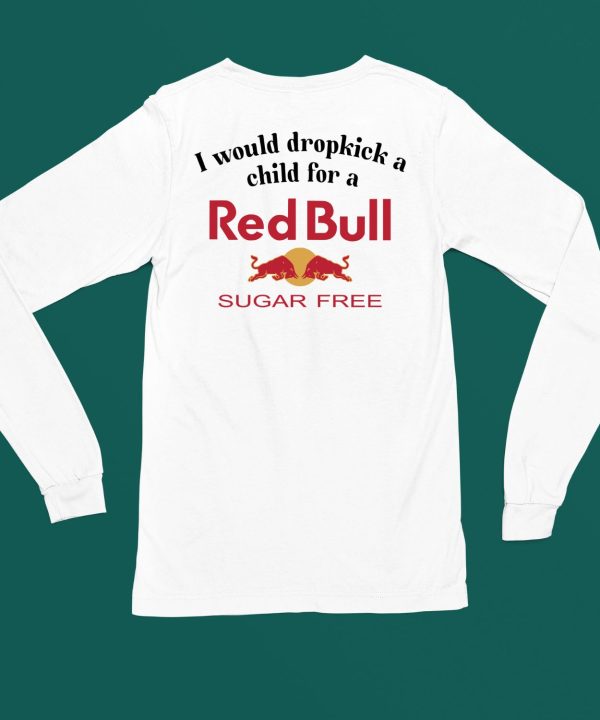 I Would Dropkick A Child For A Sugarfree Red Bull Shirt6