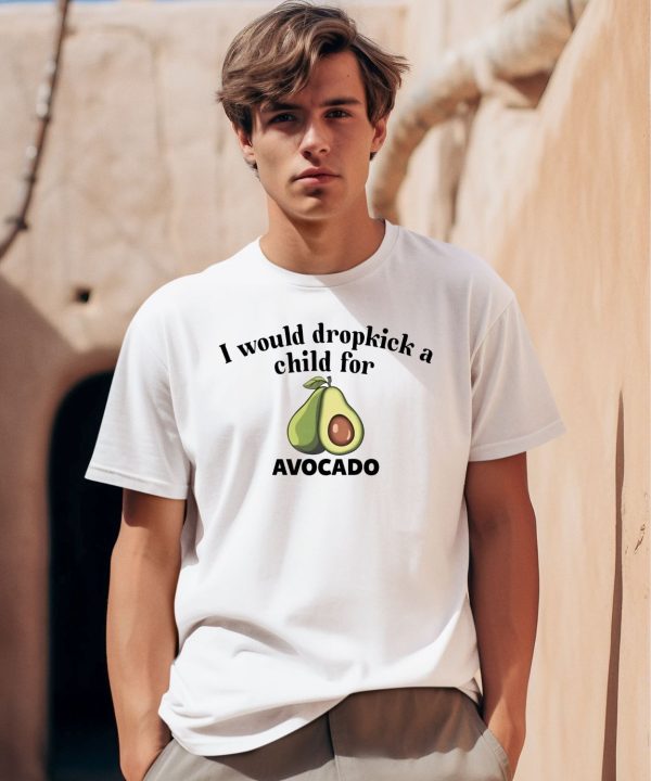 I Would Dropkick A Child For Avocado Shirt0