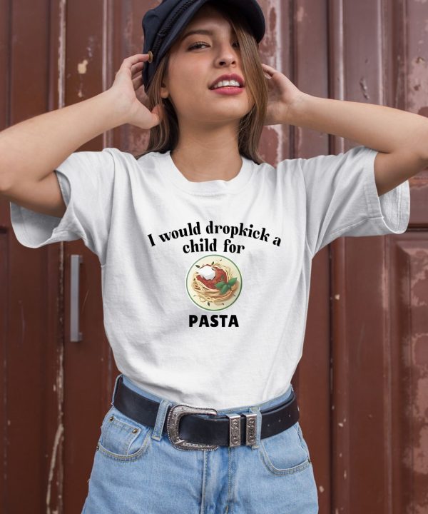 I Would Dropkick A Child For Pasta Shirt3