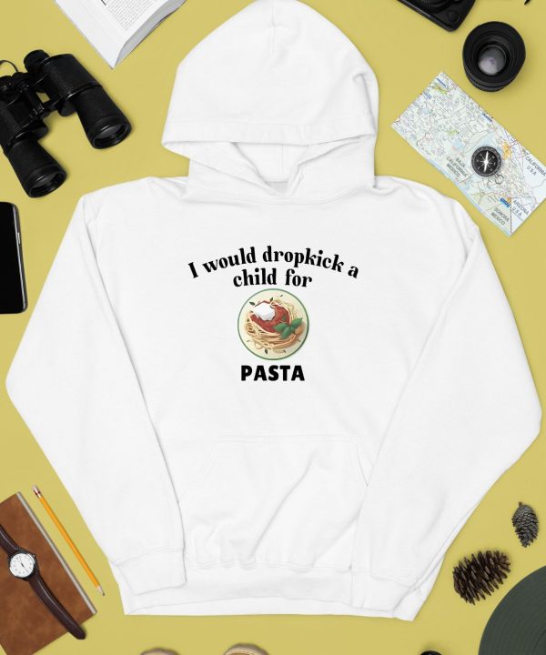 I Would Dropkick A Child For Pasta Shirt4