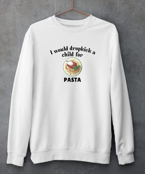 I Would Dropkick A Child For Pasta Shirt5