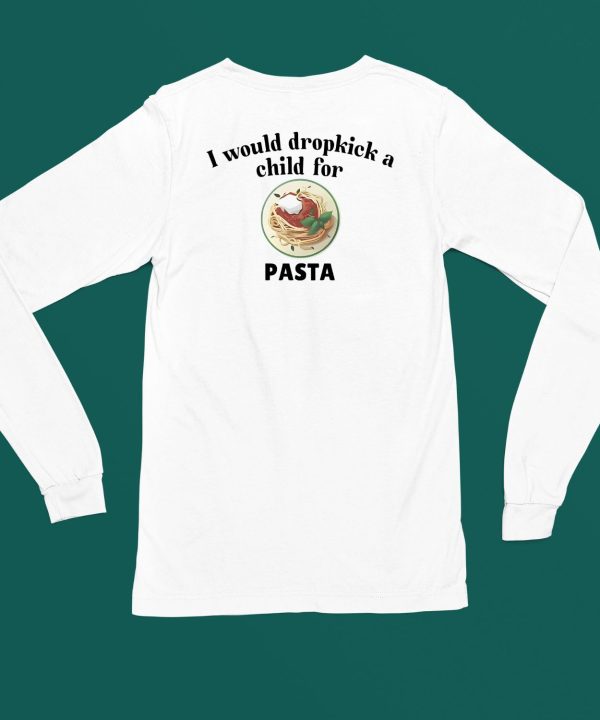 I Would Dropkick A Child For Pasta Shirt6