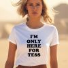 Iheaarthotmoms Im Only Here For Tess Shirt