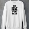 Iheaarthotmoms Im Only Here For Tess Shirt5