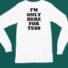 Iheaarthotmoms Im Only Here For Tess Shirt6