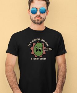 Im A Sentient Lima Bean And I Dont Git It Shirt2