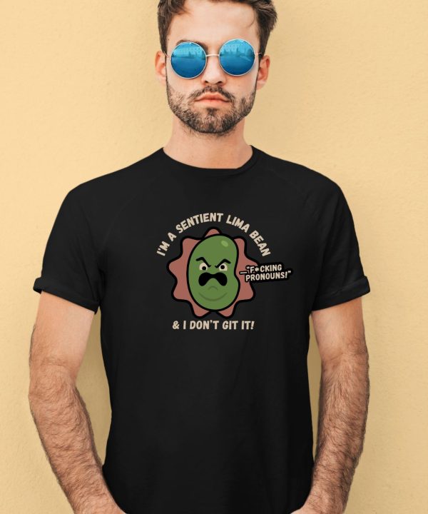 Im A Sentient Lima Bean And I Dont Git It Shirt2