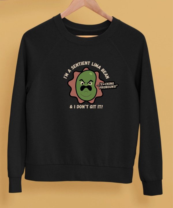 Im A Sentient Lima Bean And I Dont Git It Shirt5