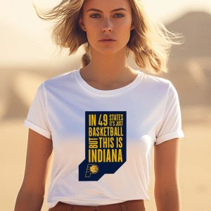 In 49 States Its Just Basketball But This Is Indiana Shirt