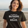 In A World Of Butkers Be A Kelce Shirt3