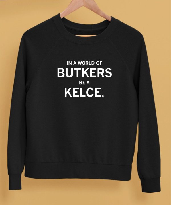 In A World Of Butkers Be A Kelce Shirt5