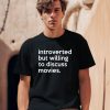 Introverted But Willing To Discuss Movies Shirt0