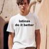 Latinas Do It Better Shirt0