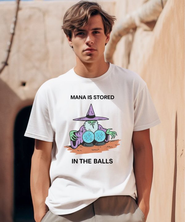 Mana Is Stored In The Balls Shirt0