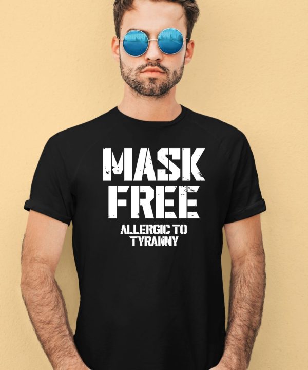 Mask Free Allergic To Tyranny Shirt2