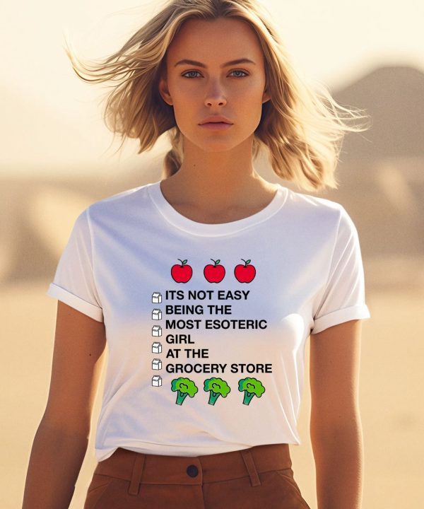 Omighty Its Not Easy Being The Most Esoteric Girl At The Grocery Store Shirt