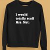 Phillygoat I Would Totally Scuff Mrs Met Shirt5