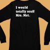 Phillygoat I Would Totally Scuff Mrs Met Shirt6