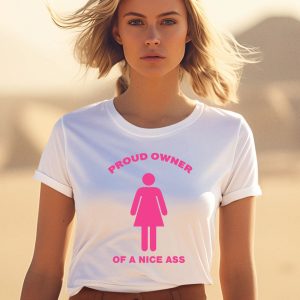 Proud Owned Of A Nice Ass Shirt