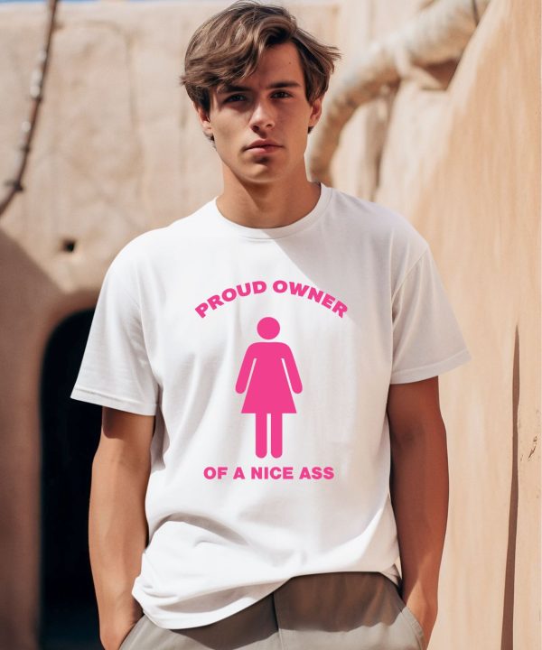 Proud Owned Of A Nice Ass Shirt0