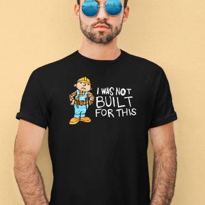 Shitheadsteve I Was Not Built For This Shirt