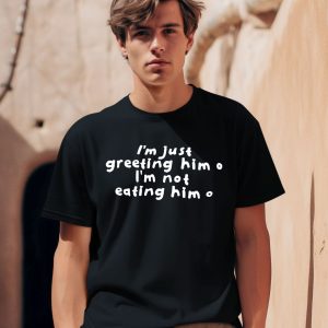 Sister Deborah Wearing Im Just Greeting Him Im Not Eating Him Shirt