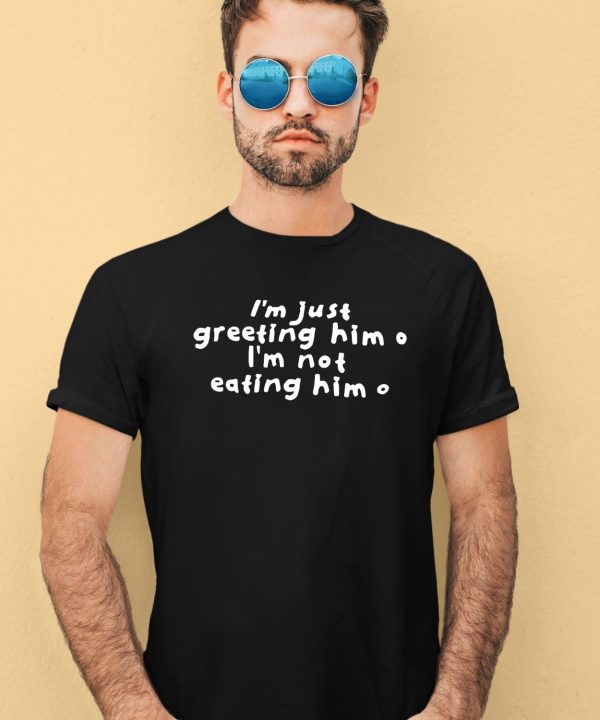 Sister Deborah Wearing Im Just Greeting Him Im Not Eating Him Shirt2