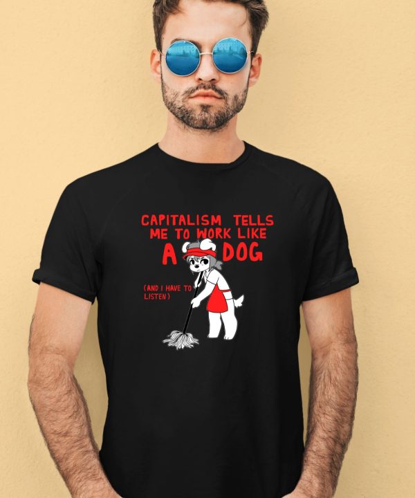 Teddy Capitalism Tells Me To Work Like A Dog Shirt2