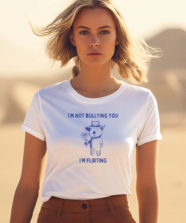 Teeheelondon Shop Bear Im Not Bullying You Im Flirting Shirt