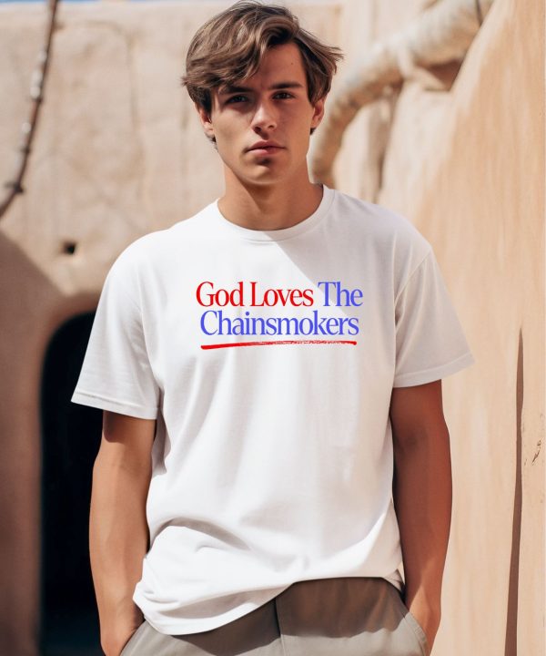 Thechainsmokers Store God Loves The Chainsmokers Shirt0