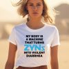 Thegoodshirts My Body Is A Machine That Turns Zyns Into Violent Diarrhea Shirt