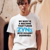 Thegoodshirts My Body Is A Machine That Turns Zyns Into Violent Diarrhea Shirt0