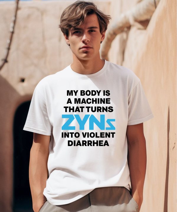 Thegoodshirts My Body Is A Machine That Turns Zyns Into Violent Diarrhea Shirt0