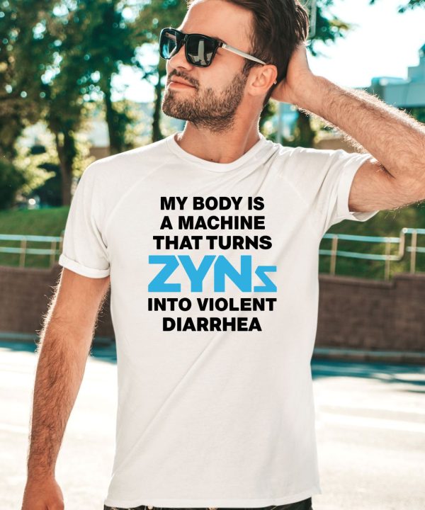 Thegoodshirts My Body Is A Machine That Turns Zyns Into Violent Diarrhea Shirt2