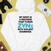 Thegoodshirts My Body Is A Machine That Turns Zyns Into Violent Diarrhea Shirt4