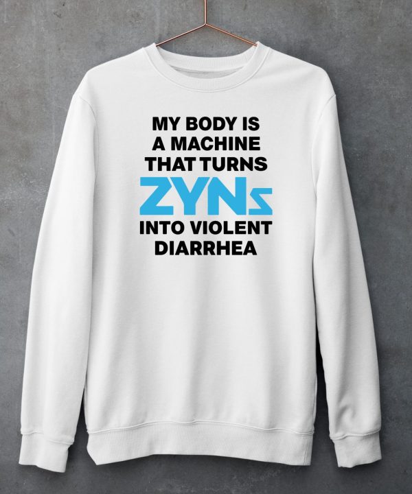 Thegoodshirts My Body Is A Machine That Turns Zyns Into Violent Diarrhea Shirt5