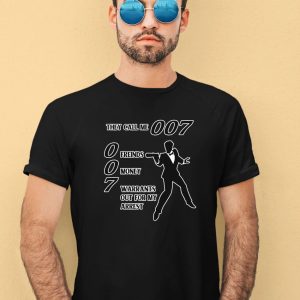 They Call Me 007 Friends Money Warrants Out For My Arrest Shirt