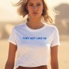 They Not Like Us Shirt1