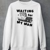 Waiting For My Man Shirt5