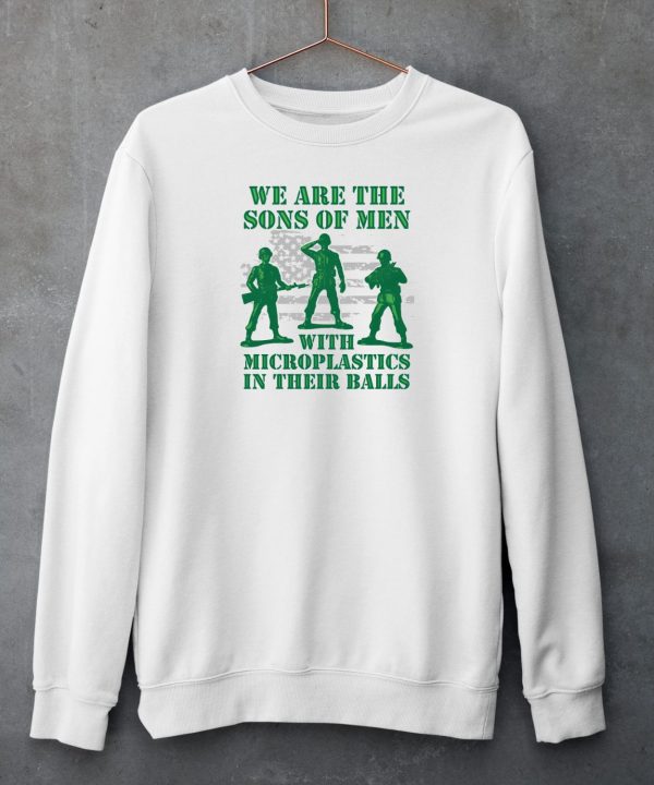 We Are The Sons Of Men With Microplastics In Their Balls Shirt5 1