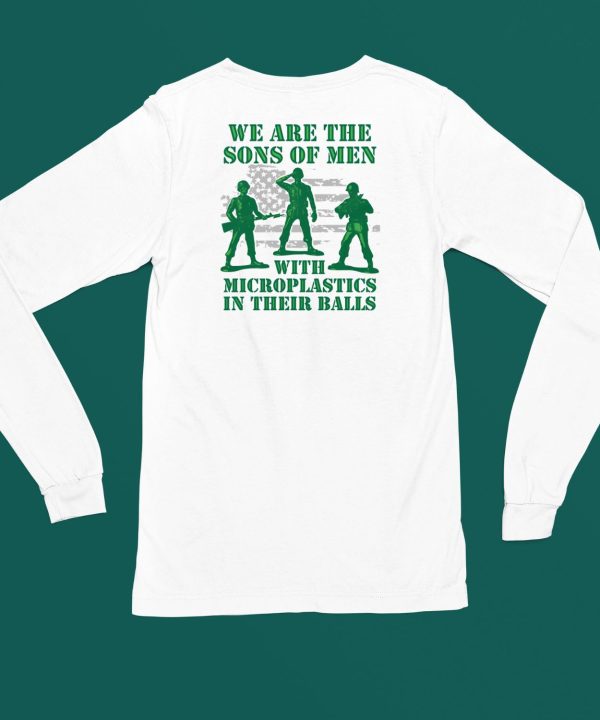 We Are The Sons Of Men With Microplastics In Their Balls Shirt6 1