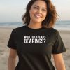 Who The Fuck Is Bearings Shirt3