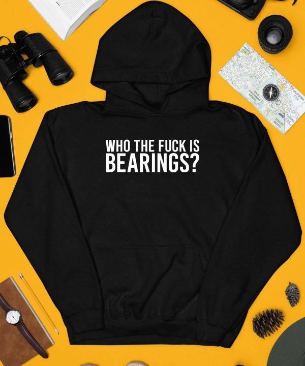 Who The Fuck Is Bearings Shirt4