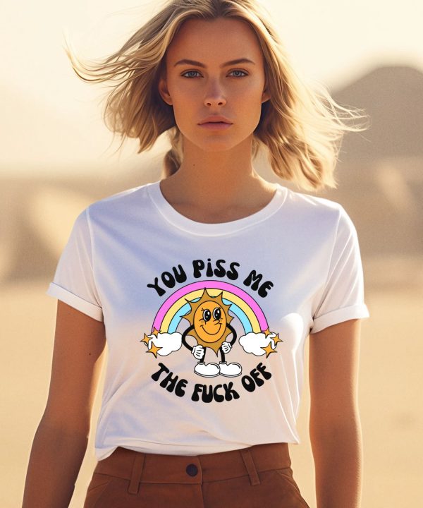 You Piss Me The Fuck Off Shirt