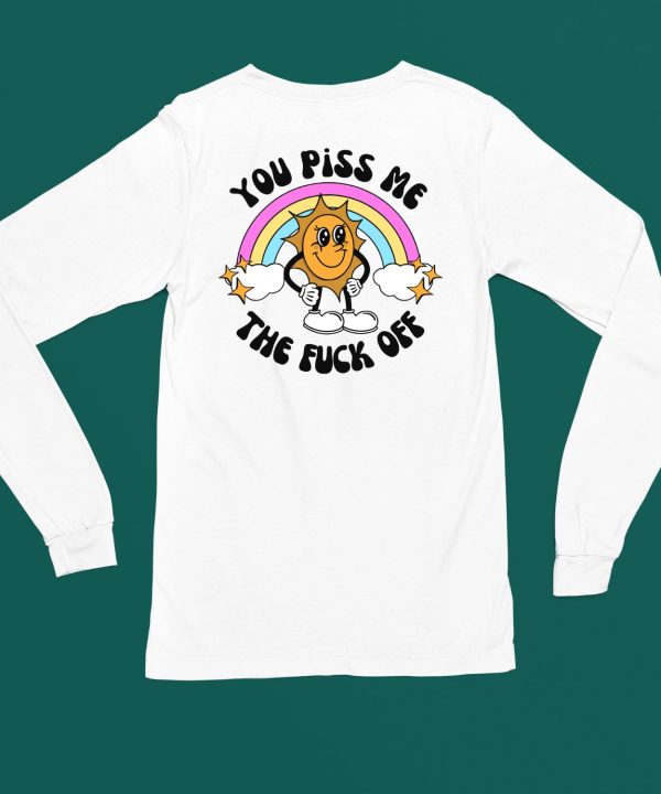 You Piss Me The Fuck Off Shirt6