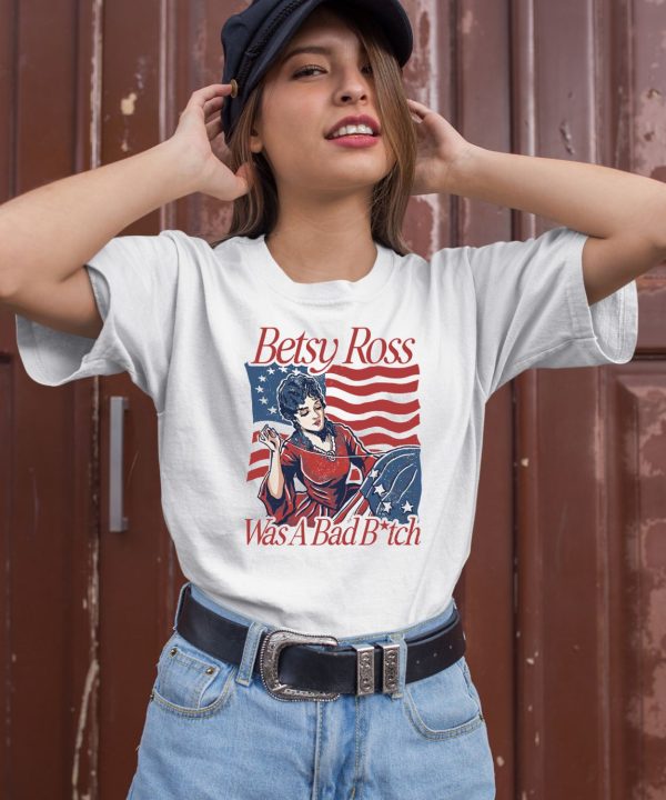 Betsy Ross Was A Bad Bitch Shirt3