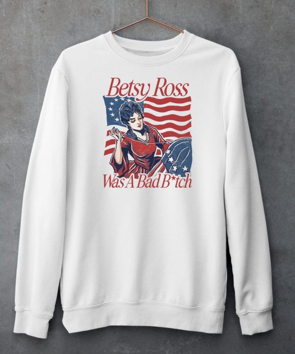 Betsy Ross Was A Bad Bitch Shirt5