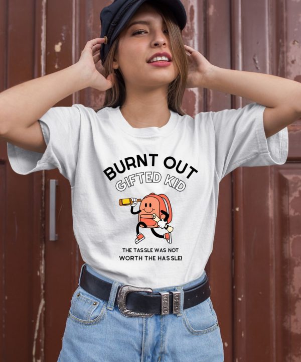 Burnt Out Gifted Kid The Tassel Was Not Worth The Hassle Shirt3