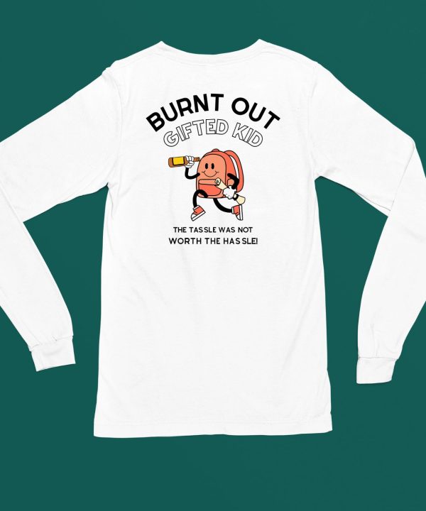 Burnt Out Gifted Kid The Tassel Was Not Worth The Hassle Shirt6